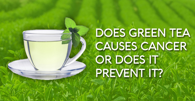 Does Green Tea Causes Cancer or does it prevent it ?